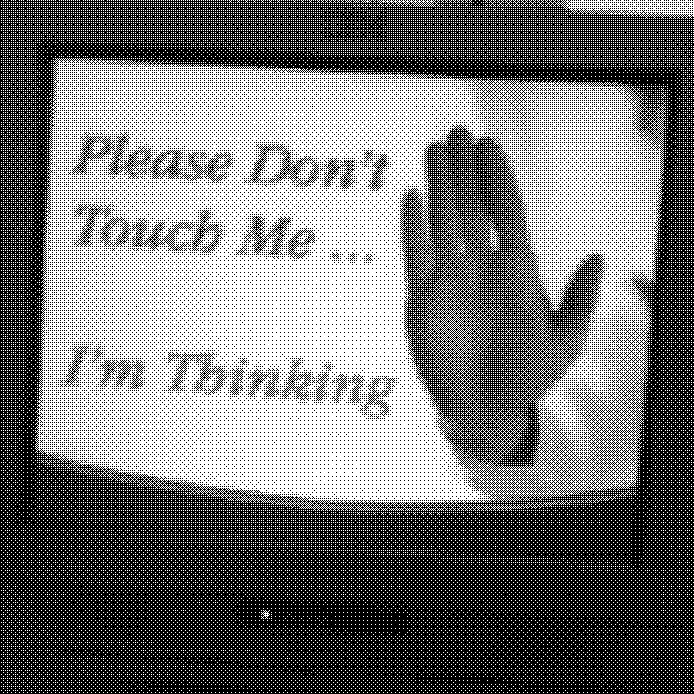 a pixelated tv with the text Please Don't Touch Me... I'm Thinking. A flat hand faces the screen next to the text